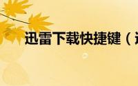 迅雷下载快捷键（迅雷下载快播种子）
