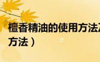 檀香精油的使用方法及用量（檀香精油的使用方法）
