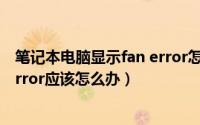 笔记本电脑显示fan error怎么解决（笔记本电脑出现Fan Error应该怎么办）