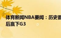 体育新闻NBA要闻：历史首支快船本赛季3次系列赛0-2落后赢下G3