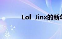 Lol  Jinx的新年灯笼活动技巧