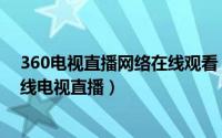 360电视直播网络在线观看（怎么在360浏览器添加观看在线电视直播）