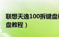 联想天逸100拆键盘教程（联想天逸100拆键盘教程）