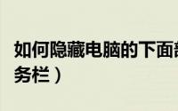 如何隐藏电脑的下面部分（如何隐藏电脑的任务栏）