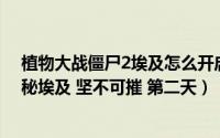 植物大战僵尸2埃及怎么开启困难（植物大战僵尸2攻略 神秘埃及 坚不可摧 第二天）