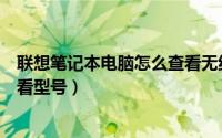 联想笔记本电脑怎么查看无线网卡（联想笔记本电脑怎么查看型号）