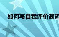 如何写自我评价简短（如何写自我评价）