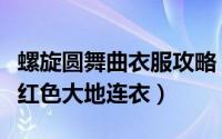 螺旋圆舞曲衣服攻略（螺旋圆舞曲中如何购买红色大地连衣）