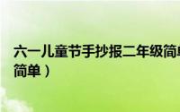 六一儿童节手抄报二年级简单的（六一儿童节手抄报二年级简单）