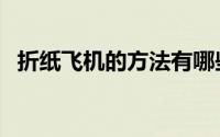 折纸飞机的方法有哪些（折纸飞机的方法）