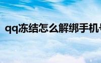 qq冻结怎么解绑手机号（qq冻结怎么冻结）