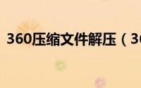 360压缩文件解压（360压缩解压怎么操作）