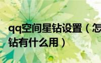 qq空间星钻设置（怎么点亮QQ的星钻预约星钻有什么用）