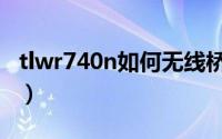 tlwr740n如何无线桥接（tlwr740n如何设置）