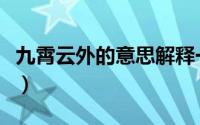 九霄云外的意思解释一下（怎么解释九霄云外）