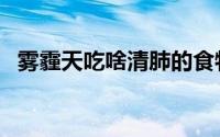 雾霾天吃啥清肺的食物（雾霾天吃什么好）