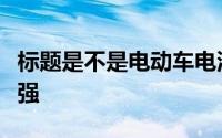 标题是不是电动车电池的容量越大续航能力越强