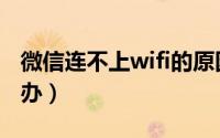 微信连不上wifi的原因（微信连不上wifi怎么办）