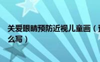 关爱眼睛预防近视儿童画（预防近视、爱护眼睛的儿童画怎么写）
