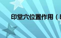 印堂穴位置作用（印堂穴位置及找法）