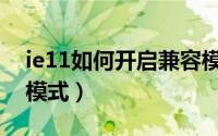 ie11如何开启兼容模式（IE11如何设置兼容模式）