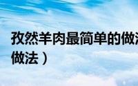 孜然羊肉最简单的做法（孜然羊肉的家常简单做法）