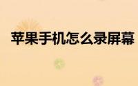 苹果手机怎么录屏幕（苹果手机怎么录屏）