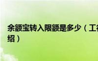 余额宝转入限额是多少（工行、农行每天转入余额宝限额介绍）
