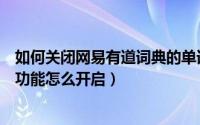 如何关闭网易有道词典的单词锁屏（网易有道词典单词锁屏功能怎么开启）