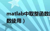 matlab中取整函数用法（matlab的取整函数使用）