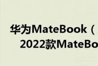 华为MateBook（X Pro 2022什么时候上市   2022款MateBook X Pro介绍）