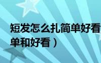 短发怎么扎简单好看儿童5岁（短发怎么扎简单和好看）