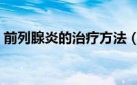 前列腺炎的治疗方法（前列腺炎的治疗方法）