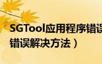 SGTool应用程序错误（sgtool.exe应用程序错误解决方法）