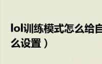 lol训练模式怎么给自己加血（lol训练模式怎么设置）
