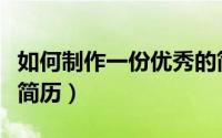 如何制作一份优秀的简历（如何制作一份优秀简历）