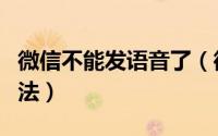 微信不能发语音了（微信不能发语音的解决方法）