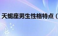 天蝎座男生性格特点（天蝎座男生性格特点）