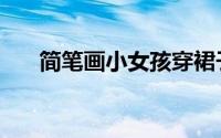简笔画小女孩穿裙子（简笔画小女孩）