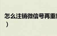 怎么注销微信号再重新注册（怎么注销微信号）