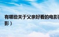 有哪些关于父亲好看的电影推荐（有哪些关于父亲好看的电影）