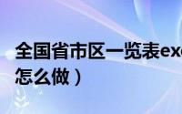 全国省市区一览表excel（全国省市列表excel怎么做）
