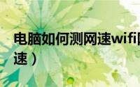 电脑如何测网速wifi网速（如何测网速wifi网速）