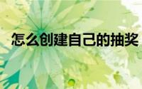 怎么创建自己的抽奖（怎样创建抽奖活动）