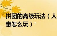 拼团的高级玩法（人脉团6种拼团玩法怎么优惠怎么玩）