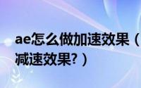 ae怎么做加速效果（AE素材怎么达到加速与减速效果?）