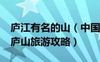庐江有名的山（中国第一名山——江西庐山 庐山旅游攻略）