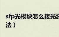 sfp光模块怎么接光纤（SFP 光纤模块使用方法）