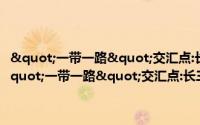 "一带一路"交汇点:长三角地区高质量的对外开放（关于"一带一路"交汇点:长三角地区高质量的对外开放的简介）