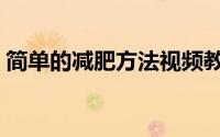 简单的减肥方法视频教程（简单的减肥方法）